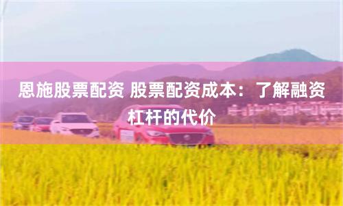恩施股票配资 股票配资成本：了解融资杠杆的代价