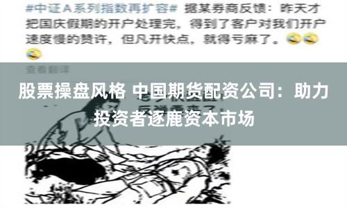 股票操盘风格 中国期货配资公司：助力投资者逐鹿资本市场