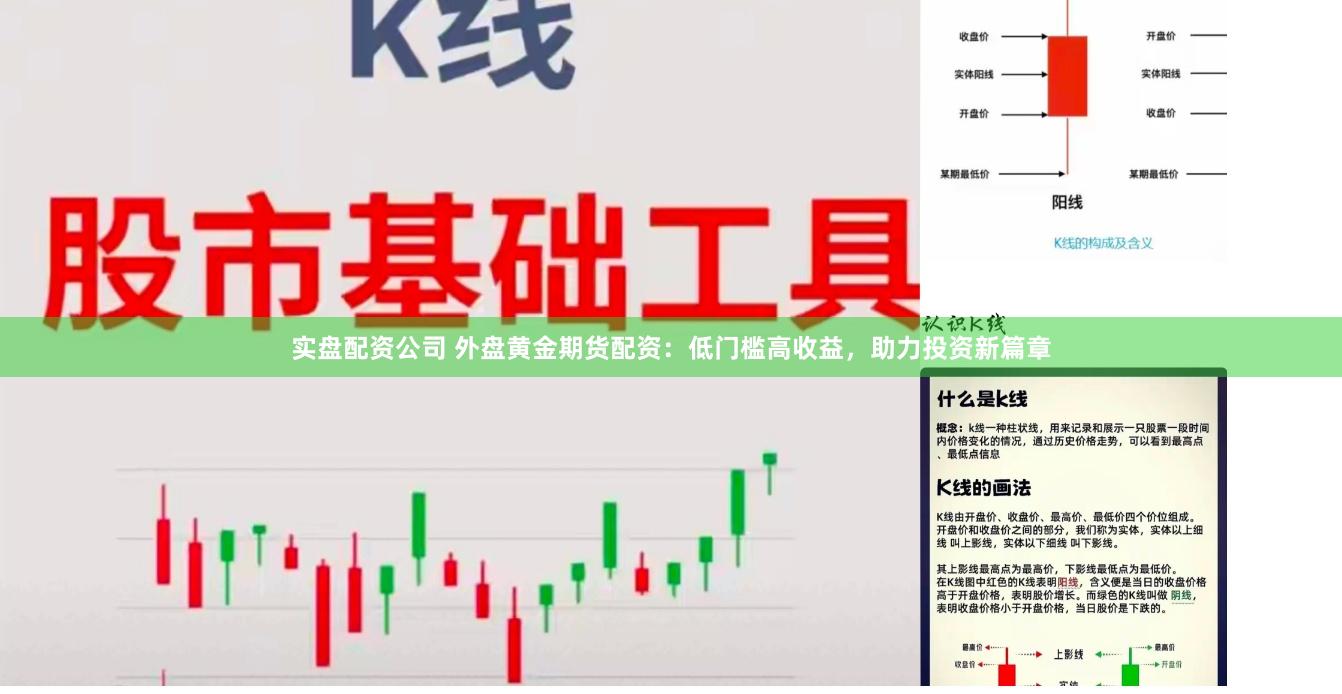 实盘配资公司 外盘黄金期货配资：低门槛高收益，助力投资新篇章