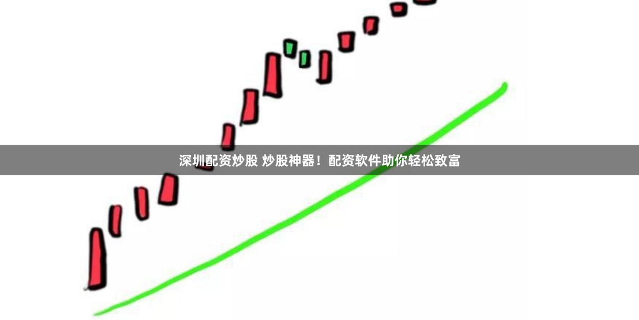 深圳配资炒股 炒股神器!配资软件助你轻松致富