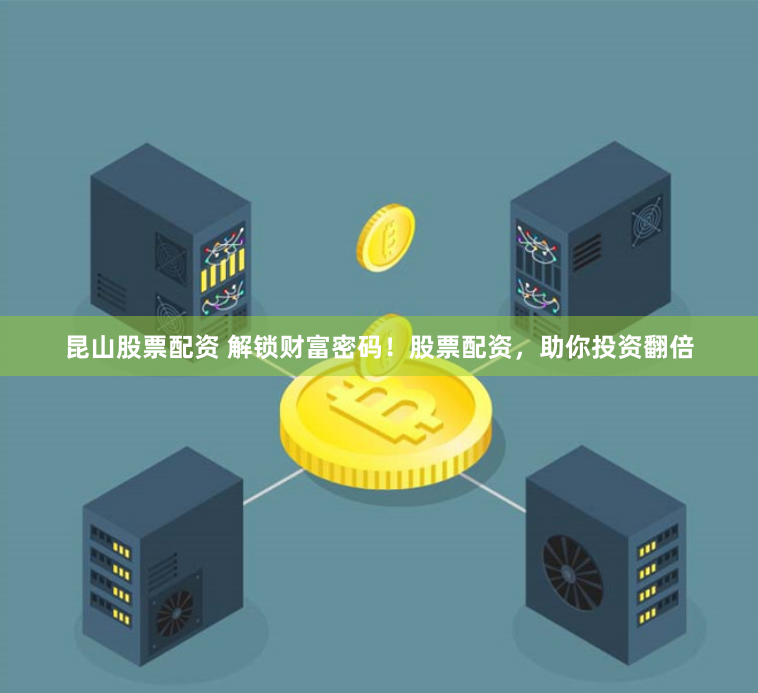 昆山股票配资 解锁财富密码！股票配资，助你投资翻倍