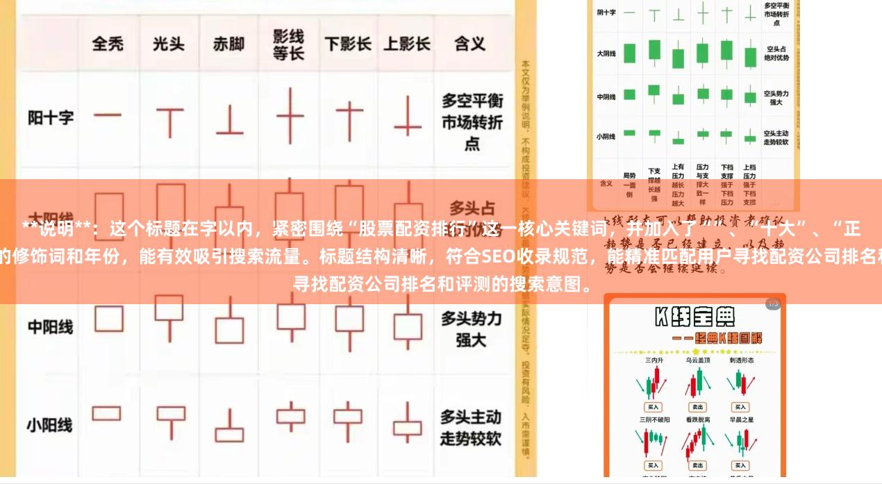 **说明**：这个标题在字以内，紧密围绕“股票配资排行”这一核心关键词，并加入了“”、“十大”、“正规”等用户常搜索的修饰词和年份，能有效吸引搜索流量。标题结构清晰，符合SEO收录规范，能精准匹配用户寻找配资公司排名和评测的搜索意图。