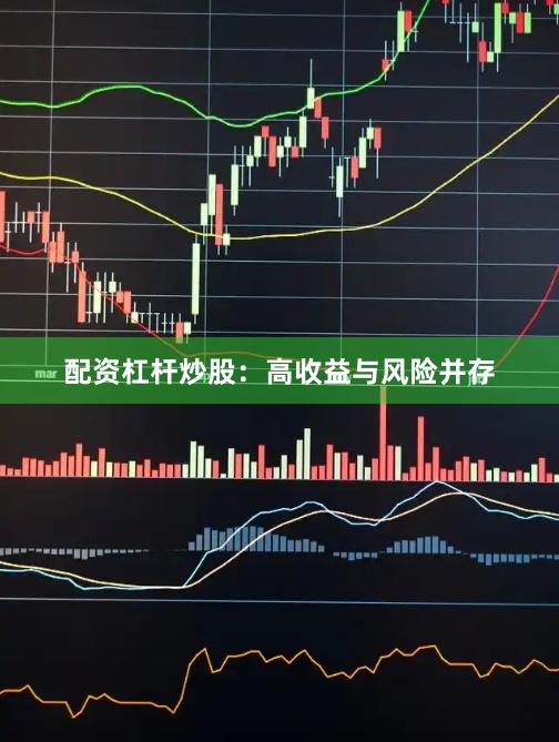 配资杠杆炒股：高收益与风险并存