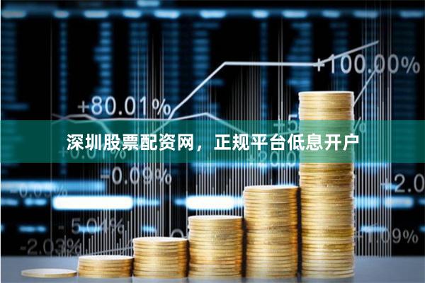 深圳股票配资网，正规平台低息开户