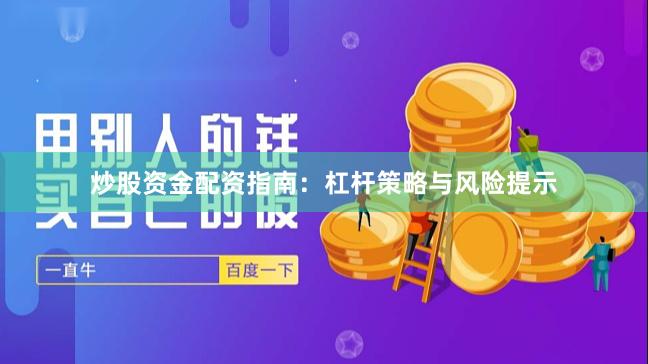 炒股资金配资指南：杠杆策略与风险提示