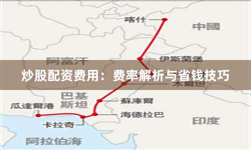 炒股配资费用:费率解析与省钱技巧