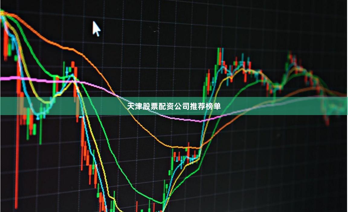 天津股票配资公司推荐榜单