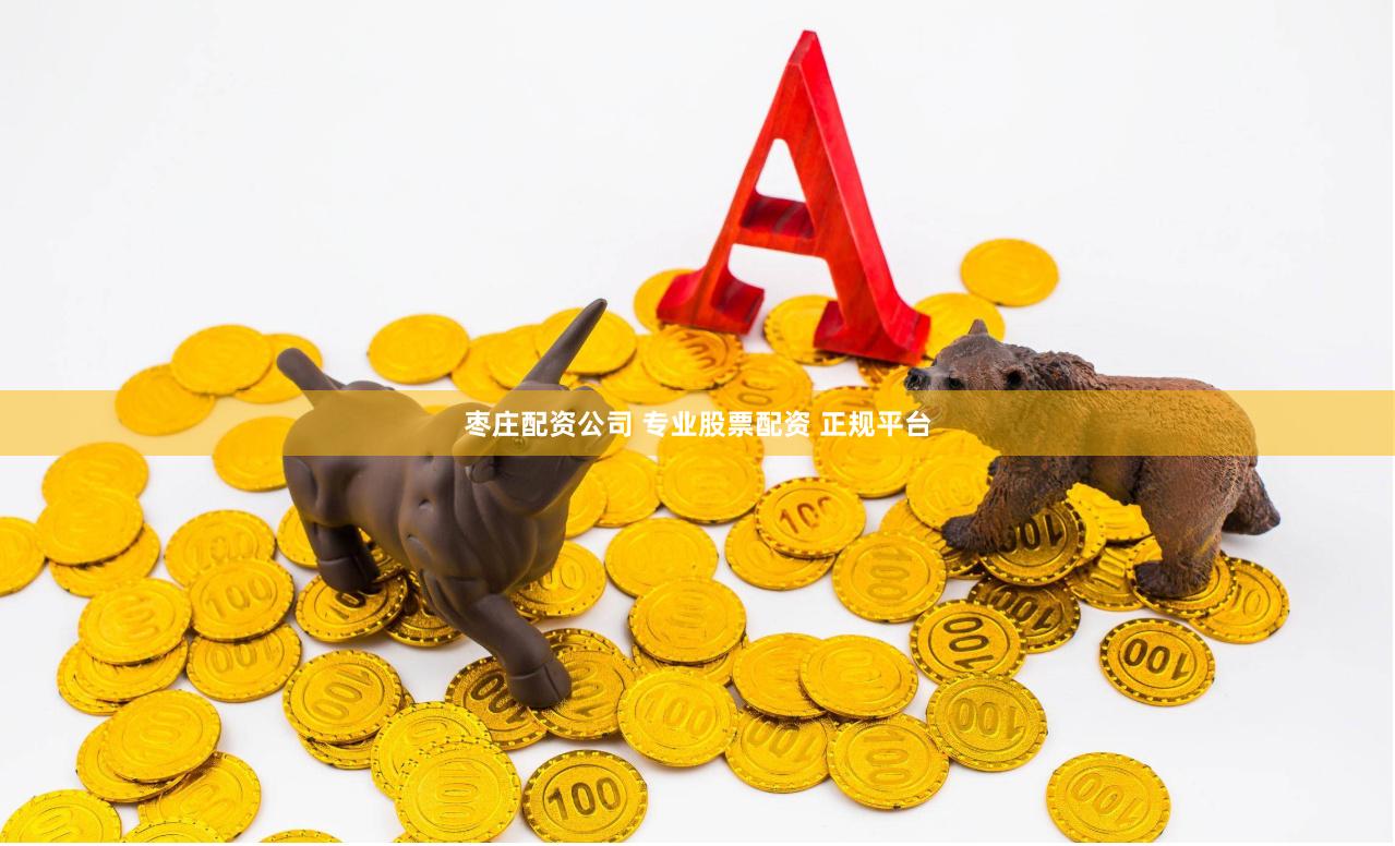 枣庄配资公司 专业股票配资 正规平台