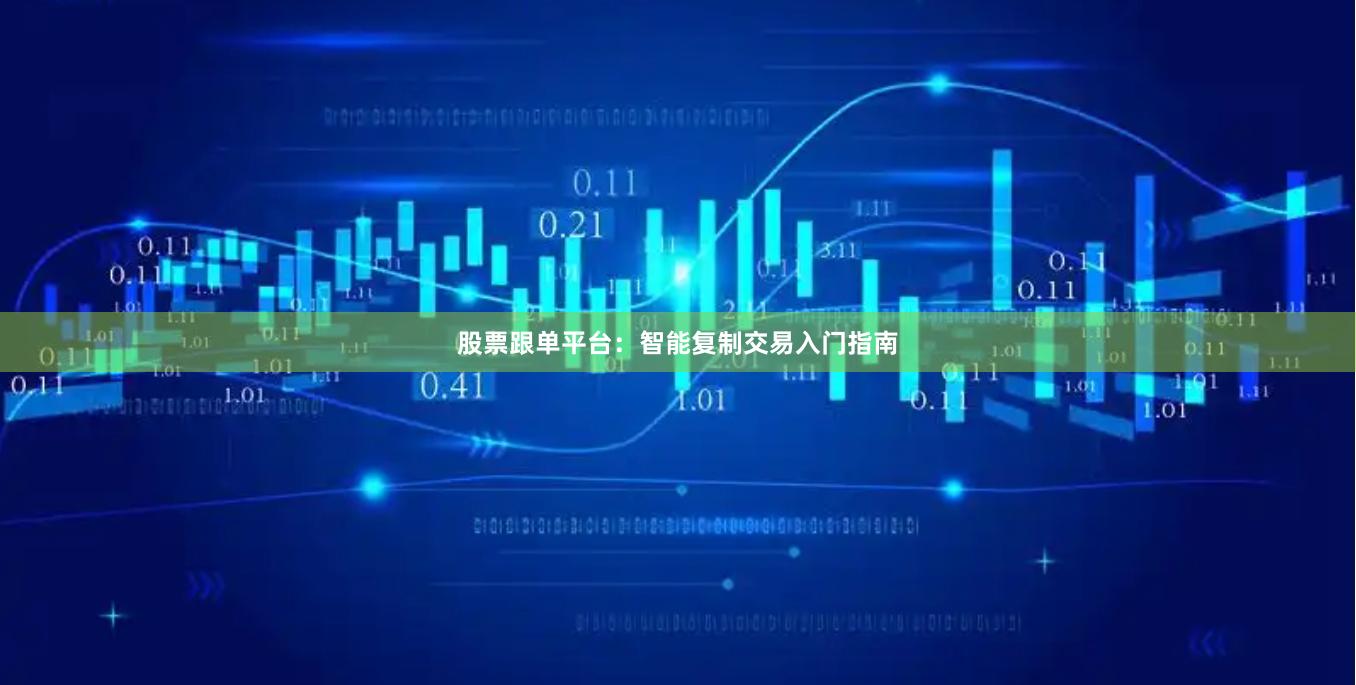 股票跟单平台:智能复制交易入门指南