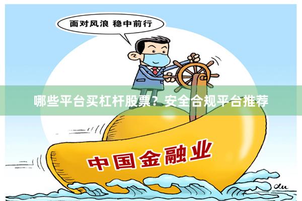 哪些平台买杠杆股票？安全合规平台推荐