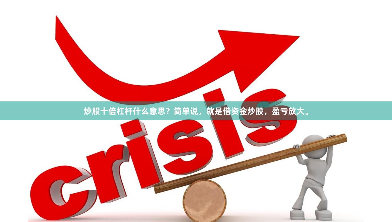 炒股十倍杠杆什么意思？简单说，就是借资金炒股，盈亏放大。